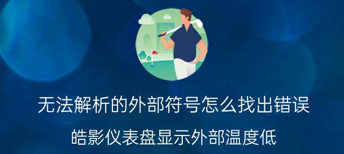 无法解析的外部符号怎么找出错误 皓影仪表盘显示外部温度低？